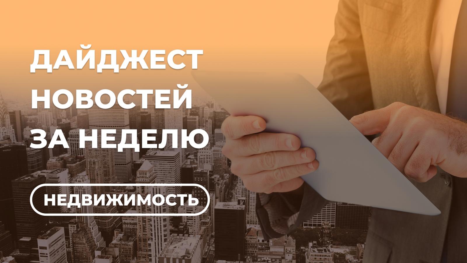 Главное о недвижимости (17–21 августа): сделки, ипотека, новые законы